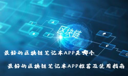 最好的区块链笔记本APP是哪个

 最好的区块链笔记本APP推荐及使用指南
