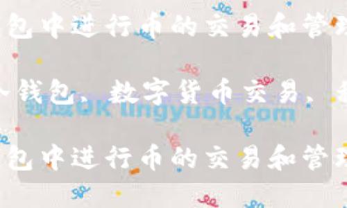 如何在IM Token冷钱包中进行币的交易和管理

关键词：IM Token, 冷钱包, 数字货币交易, 移动钱包, 区块链技术

如何在IM Token冷钱包中进行币的交易和管理