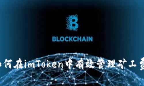 如何在imToken中有效管理矿工费？