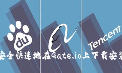 如何安全快速地在Gate.io上下载安装指南