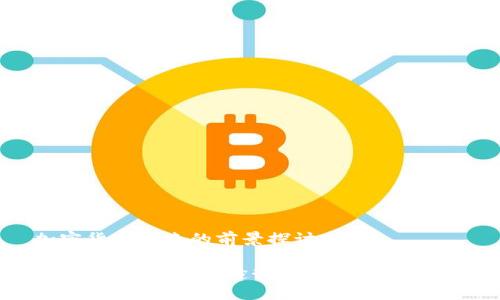 加密货币未来的前景探讨

加密货币的未来：趁势而动，掌握新机遇