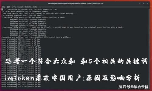 思考一个符合大众和 和5个相关的关键词

imToken屏蔽中国用户：原因及影响分析