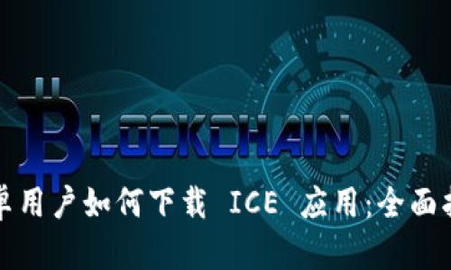 安卓用户如何下载 ICE 应用：全面指导