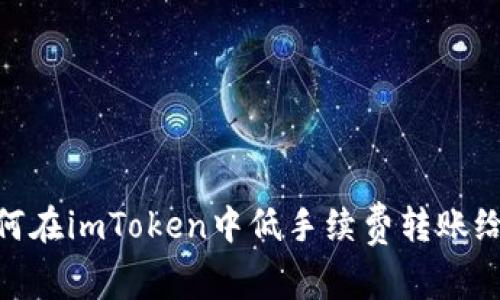 : 如何在imToken中低手续费转账给别人