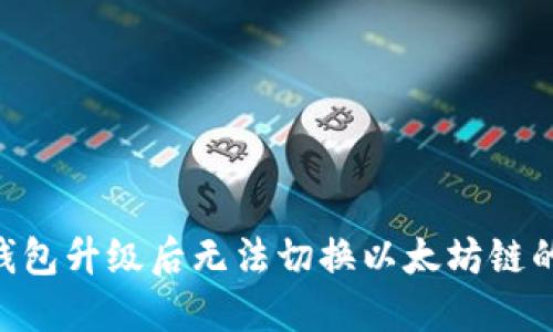 Tokenim钱包升级后无法切换以太坊链的解决方案