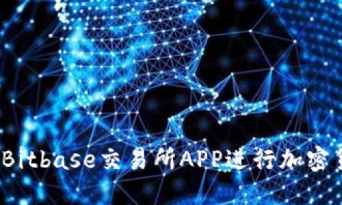 如何使用Bitbase交易所APP进行加密货币交易?