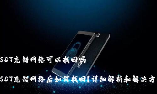 USDT充错网络可以找回吗

USDT充错网络后如何找回？详细解析和解决方案