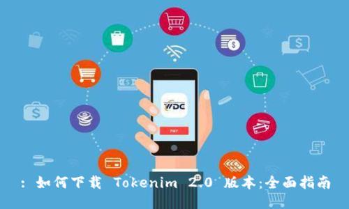 : 如何下载 Tokenim 2.0 版本：全面指南