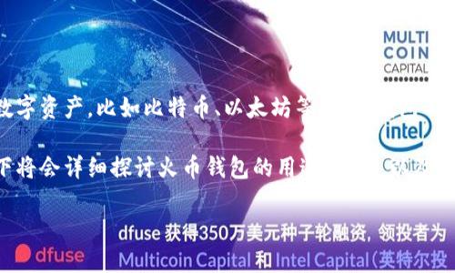 火币钱包是一个加密货币数字资产管理工具，主要用于存储、转账和管理各种数字资产，比如比特币、以太坊等。这种钱包不仅为用户提供安全的数字资产存储，还允许用户方便地进行资产的转移与交易。

由于火币钱包的功能多样且安全性高，它受到了许多加密货币用户的青睐。以下将会详细探讨火币钱包的用途、特点，以及用户在使用过程中可能会遇到的一些问题。

火币钱包的全面指南：安全、使用和最佳实践