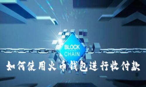 如何使用火币钱包进行收付款