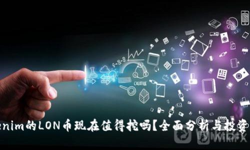 Tokenim的LON币现在值得挖吗？全面分析与投资建议