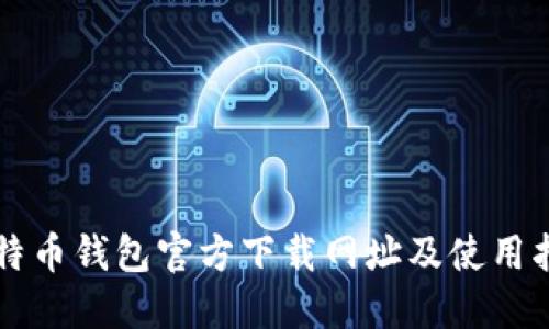 比特币钱包官方下载网址及使用指南