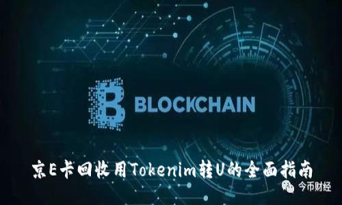 京E卡回收用Tokenim转U的全面指南