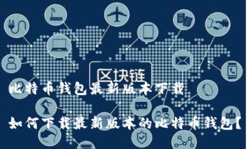 比特币钱包最新版本下载

如何下载最新版本的比特币钱包？