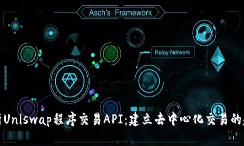 全面解析Uniswap程序交易API：建立去中心化交易的超级工具