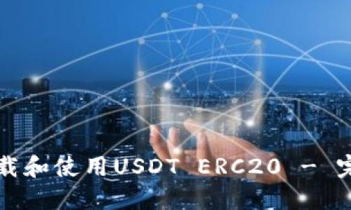 如何下载和使用USDT ERC20 - 完整指南