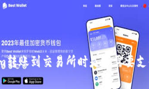 从Tokenim转账到交易所时是否需要支付矿工费？