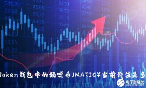imToken钱包中的妈呀币（MATIC）当前价值是多少？
