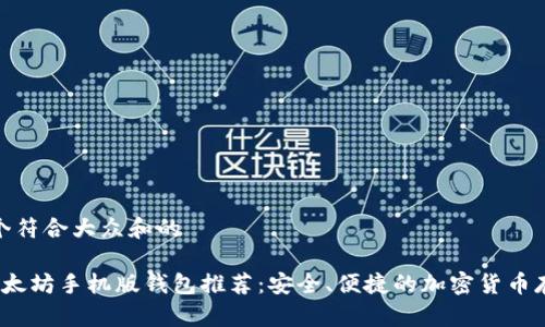 思考一个符合大众和的

 最佳以太坊手机版钱包推荐：安全、便捷的加密货币存储选择