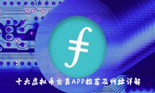 :

十大虚拟币交易APP推荐及网址详解