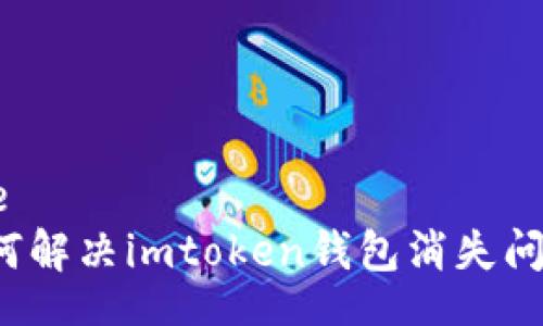 file
如何解决imtoken钱包消失问题？