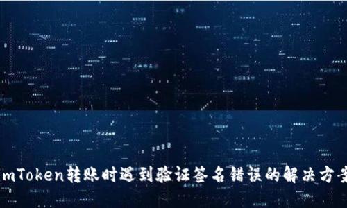 imToken转账时遇到验证签名错误的解决方案