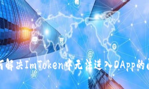如何解决ImToken中无法进入DApp的问题