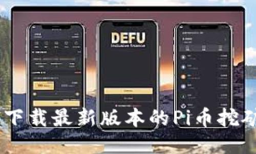  如何下载最新版本的Pi币挖矿APP？