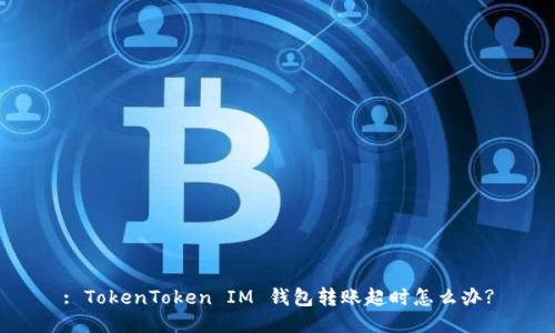 : TokenToken IM 钱包转账超时怎么办?