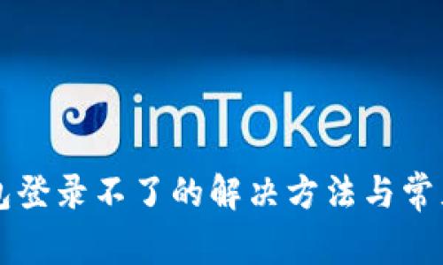 未来币钱包登录不了的解决方法与常见问题解答