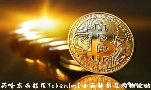 
买啥东西能用Tokenim？全面解析及购物攻略