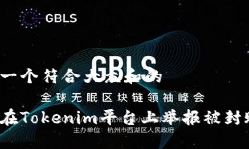 思考一个符合大众和的

如何在Tokenim平台上举报被封账户？