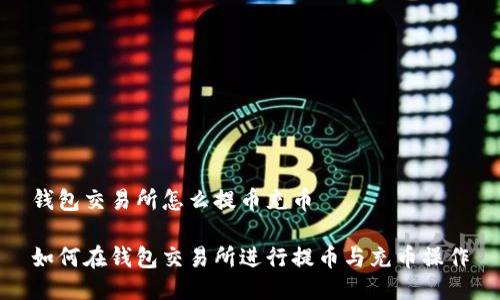 钱包交易所怎么提币充币

如何在钱包交易所进行提币与充币操作