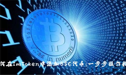 如何在ImToken中添加BSC代币：一步步操作指南