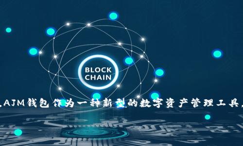 AJM钱包是近年来数字货币领域中逐渐崭露头角的一种加密钱包。随着数字货币的流行，越来越多的人开始关注如何安全地储存和管理他们的虚拟资产。AJM钱包作为一种新型的数字资产管理工具，不仅提供了安全的存储方式，还具有多种实用的功能。本文将详细介绍AJM钱包的基本概念、工作原理、使用方法以及其在数字货币市场中所扮演的角色。

全面解析AJM钱包：数字货币安全管理的理想选择