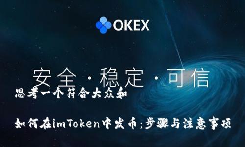 思考一个符合大众和

如何在imToken中发币：步骤与注意事项
