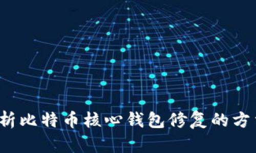  全面解析比特币核心钱包修复的方法与技巧