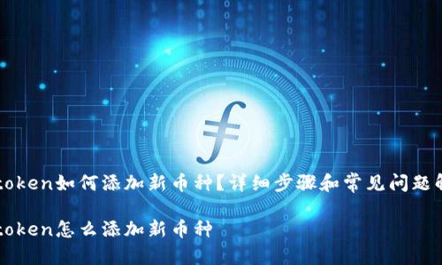 imtoken如何添加新币种？详细步骤和常见问题解答

imtoken怎么添加新币种