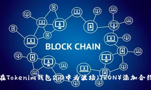 如何在Tokenim钱包2.0中为波场（TRON）添加合约地址