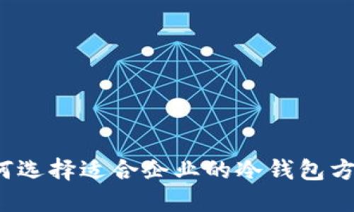 如何选择适合企业的冷钱包方案？