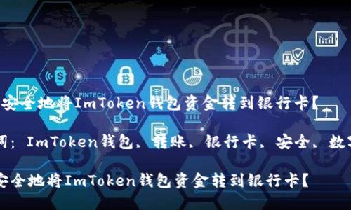  如何安全地将ImToken钱包资金转到银行卡？

关键词： ImToken钱包, 转账, 银行卡, 安全, 数字货币

如何安全地将ImToken钱包资金转到银行卡？