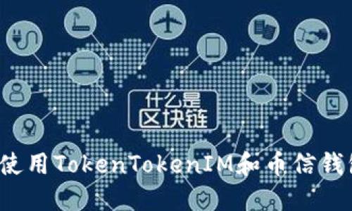 如何下载和使用TokenTokenIM和币信钱包？全面指南