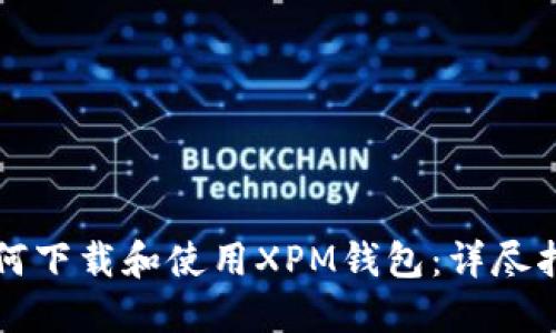 如何下载和使用XPM钱包：详尽指南