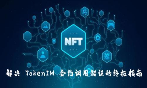解决 TokenIM 合约调用错误的终极指南