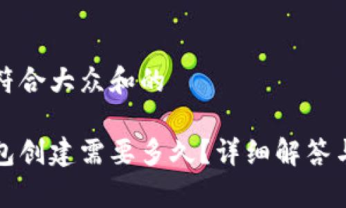 思考一个符合大众和的

比特币钱包创建需要多久？详细解答与常见问题