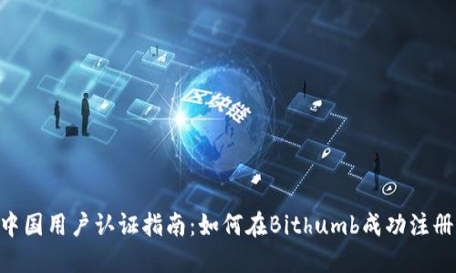 : Bithumb中国用户认证指南：如何在Bithumb成功注册和实名认证