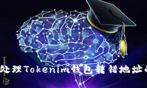 : 如何处理Tokenim钱包转错地址的情况？