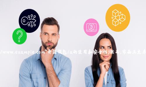 开源钱包是假的这个引发了很多人的关心与讨论。在区块链和加密货币迅速发展的背景下,越来越多的人开始关注a href=