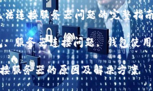题目：解决TokenTokenIM钱包无法连接服务器问题的完整指南

相关关键词：TokenTokenIM钱包, 服务器连接问题, 钱包使用技巧, 解决方案, 加密货币钱包

TokenTokenIM钱包显示无法连接服务器的原因及解决方案