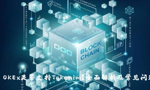 : OKEx是否支持Tokenim？全面解析及常见问题
